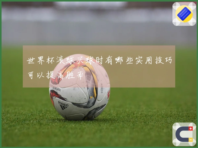 世界杯滚球买球时有哪些实用技巧可以提高胜率