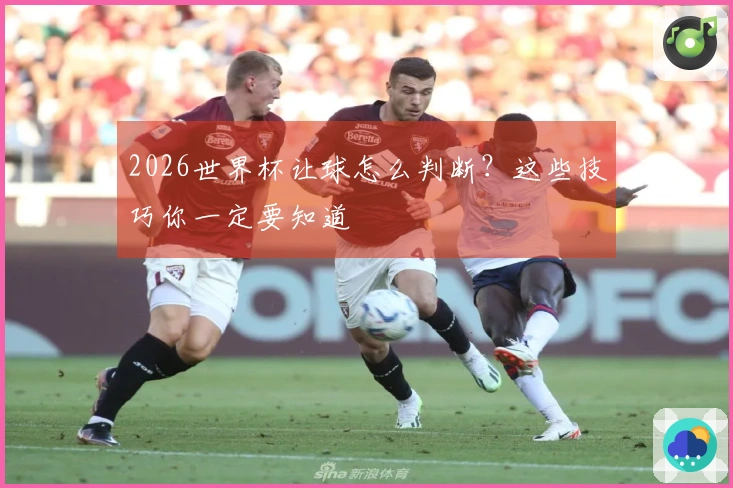 2026世界杯让球怎么判断？这些技巧你一定要知道