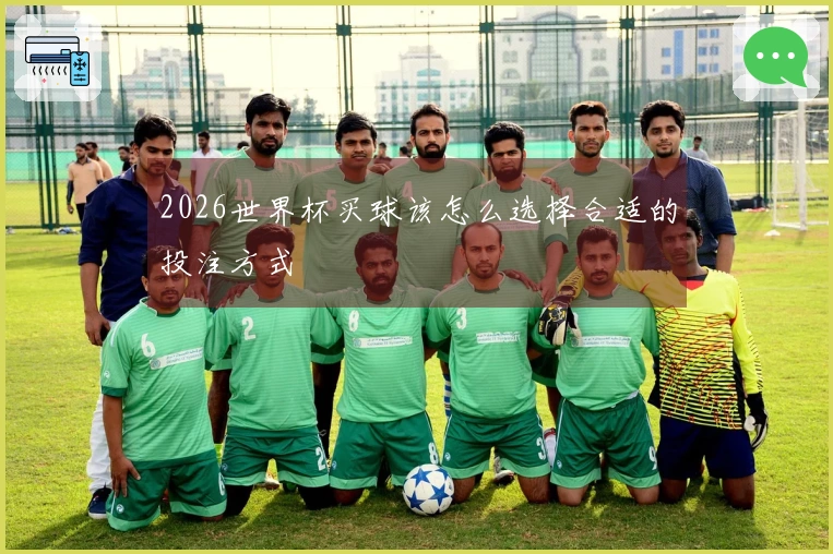 2026世界杯买球该怎么选择合适的投注方式