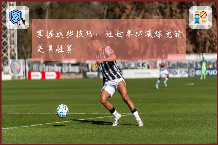 掌握这些技巧，让世界杯滚球竞猜更具胜算
