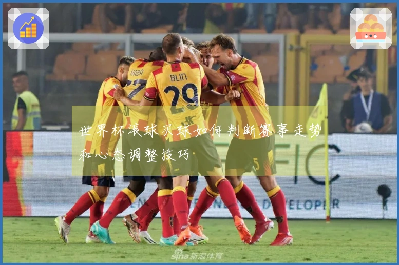 世界杯滚球买球如何判断赛事走势和心态调整技巧